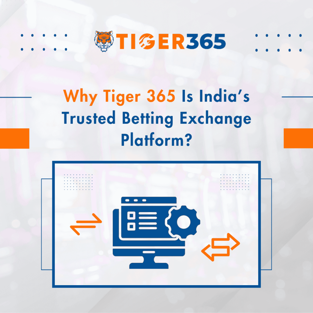 Why Tiger 365 Is India’s Trusted Betting Exchange Platform