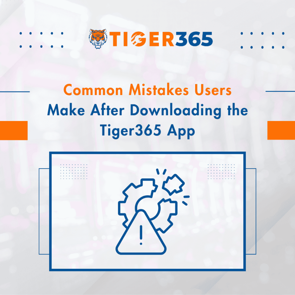 Common Mistakes Users Make After Downloading the Tiger365 App