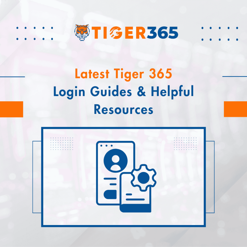 Latest Tiger 365 Login Guides & Helpful Resources