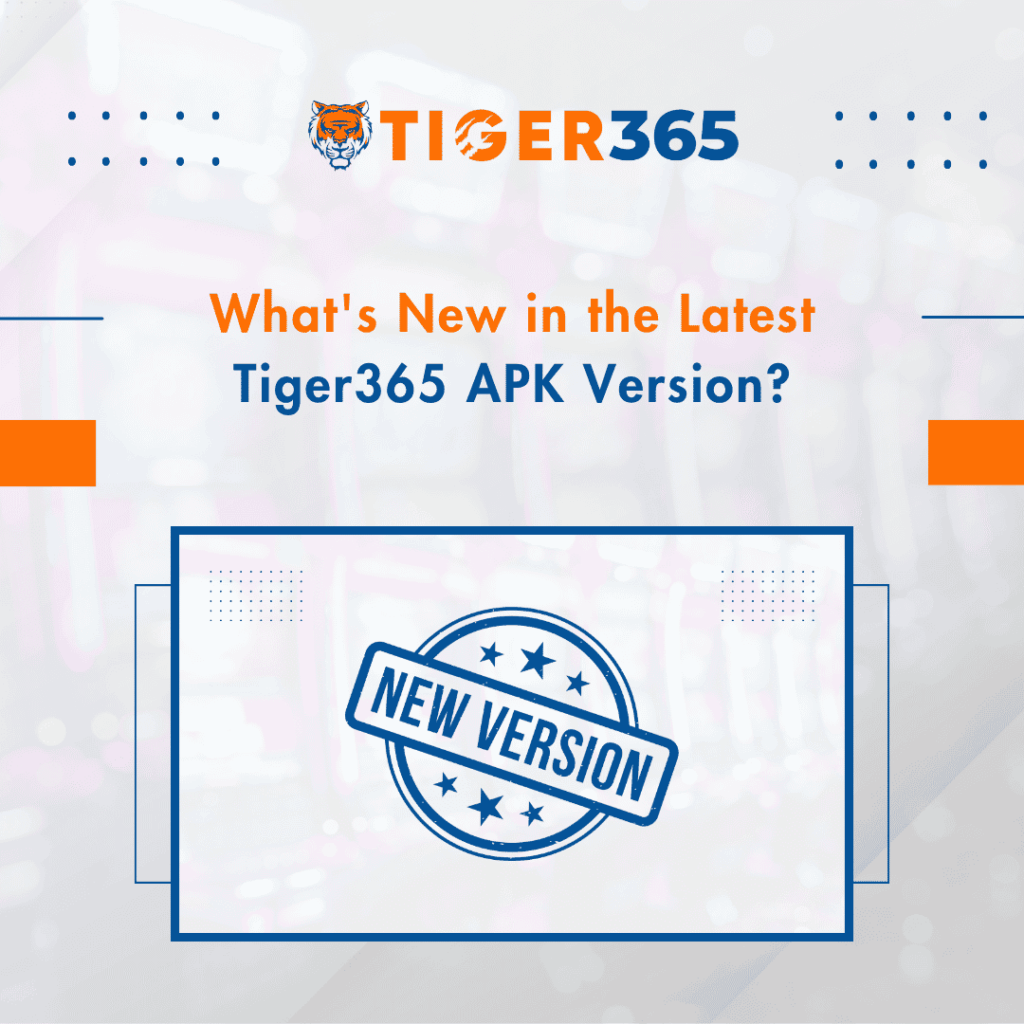 What's New in the Latest Tiger365 APK Version?